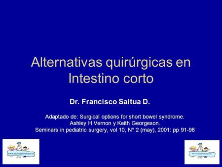 Alternativas quirúrgicas en Intestino corto Adaptado de: Surgical options for short bowel syndrome. Ashley H Vernon y Keith Georgeson. Seminars in pediatric.