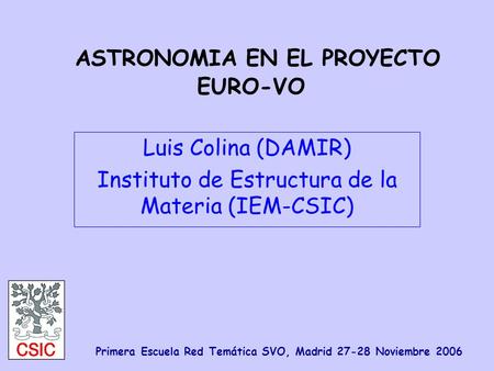 ASTRONOMIA EN EL PROYECTO EURO-VO Luis Colina (DAMIR) Instituto de Estructura de la Materia (IEM-CSIC) Primera Escuela Red Temática SVO, Madrid 27-28 Noviembre.