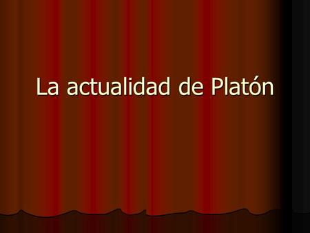 La actualidad de Platón. Valoración En el s. XX y en lo que va del XXI grandes pensadores coinciden en subrayar la enorme trascendencia filosófica, incluso.