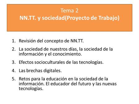 Tema 2 NN.TT. y sociedad(Proyecto de Trabajo) 1.Revisión del concepto de NN.TT. 2.La sociedad de nuestros días, la sociedad de la información y el conocimiento.