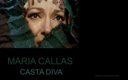 MARIA CALLAS CASTA DIVA Utiliza lentamente el mouse.