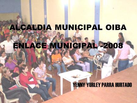 ALCALDIA MUNICIPAL OIBA ENLACE MUNICIPAL -2008 YENNY YURLEY PARRA HURTADO.