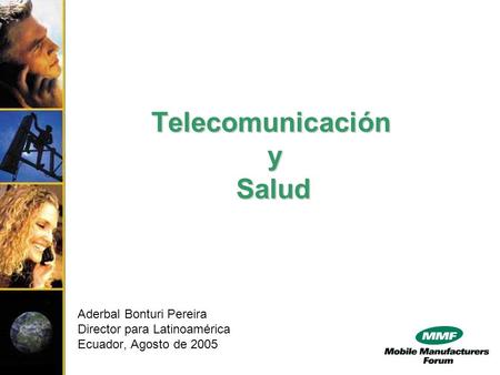 Telecomunicación y Salud Telecomunicación y Salud Aderbal Bonturi Pereira Director para Latinoamérica Ecuador, Agosto de 2005.