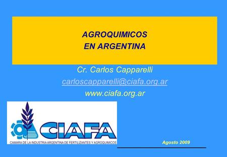 AGROQUIMICOS EN ARGENTINA Cr. Carlos Capparelli  Agosto 2009.