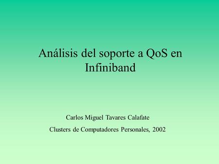 Análisis del soporte a QoS en Infiniband Carlos Miguel Tavares Calafate Clusters de Computadores Personales, 2002.