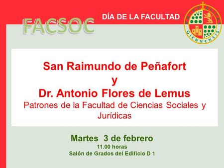 San Raimundo de Peñafort y Dr. Antonio Flores de Lemus Patrones de la Facultad de Ciencias Sociales y Jurídicas DÍA DE LA FACULTAD Martes 3 de febrero.