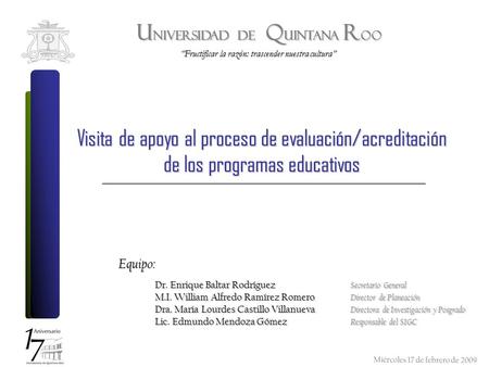 “Fructificar la razón: trascender nuestra cultura” U NIVERSIDAD DE Q UINTANA R OO Visita de apoyo al proceso de evaluación/acreditación de los programas.