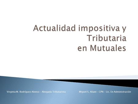 Virginia M. Rodríguez Alonso – Abogada Tributarista Miguel S. Aliani – CPN – Lic. En Administración.