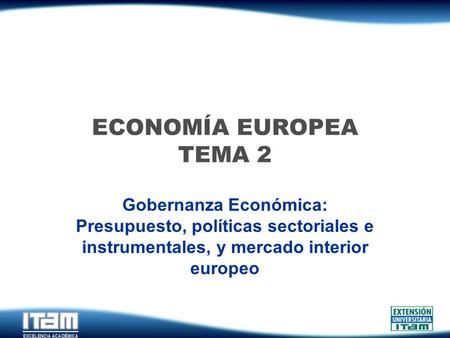 ECONOMÍA EUROPEA TEMA 2 Gobernanza Económica: Presupuesto, políticas sectoriales e instrumentales, y mercado interior europeo.