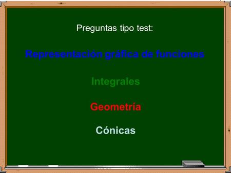 Curso O Salir Unidad docente de Matemáticas Índice Siguiente Preguntas tipo test: Representación gráfica de funciones Cónicas Geometría Integrales.