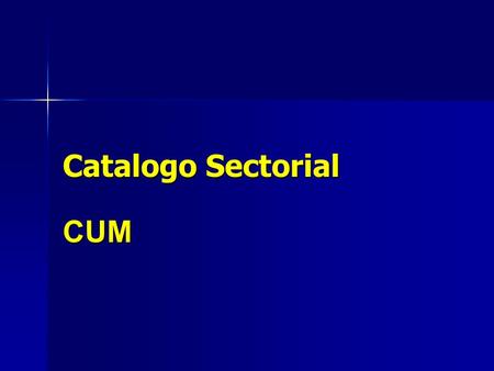 Catalogo Sectorial CUM. Objetivo Establecer el marco normativo para la identificación estándar de productos farmaceuticos en el sector salud. Establecer.