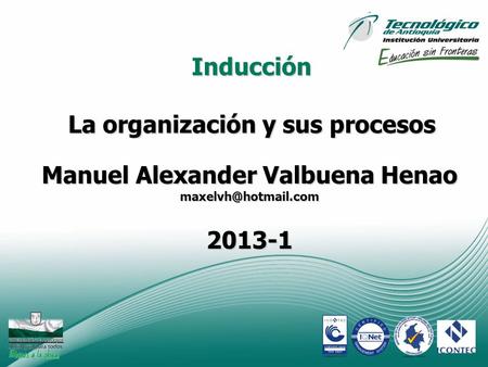 1 La organización y sus procesos Inducción Manuel Alexander Valbuena Henao 2013-1.