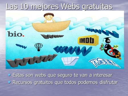 Las 10 mejores Webs gratuitas Estas son webs que seguro te van a interesar Estas son webs que seguro te van a interesar Recursos gratuitos que todos podemos.