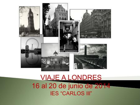 VIAJE A LONDRES 16 al 20 de junio de 2014 IES “CARLOS III”