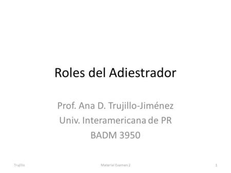 Roles del Adiestrador Prof. Ana D. Trujillo-Jiménez Univ. Interamericana de PR BADM 3950 Trujillo1Material Examen 2.