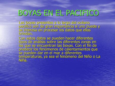 BOYAS EN EL PACIFICO Las boyas presentes a lo largo del océano pacifico son de gran importancia si uno puede y se interesa en procesar los datos que ellas.