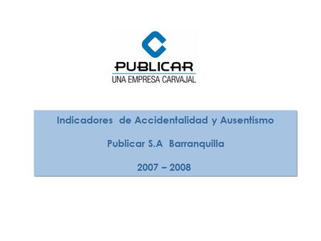 Indicadores de Accidentalidad y Ausentismo Publicar S.A Barranquilla 2007 – 2008.