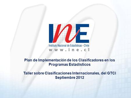 Plan de Implementación de los Clasificadores en los Programas Estadísticos Taller sobre Clasificaciones Internacionales, del GTCI Septiembre 2012.