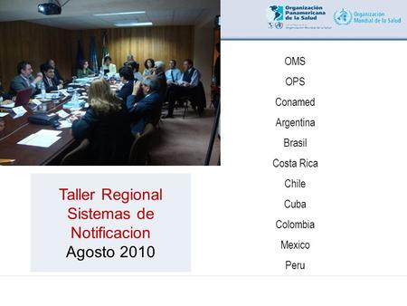 OMS OPS Conamed Argentina Brasil Costa Rica Chile Cuba Colombia Mexico Peru Taller Regional Sistemas de Notificacion Agosto 2010.
