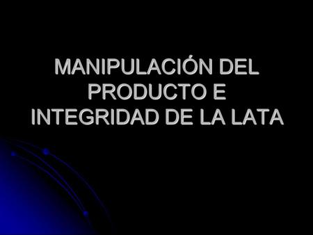 MANIPULACIÓN DEL PRODUCTO E INTEGRIDAD DE LA LATA