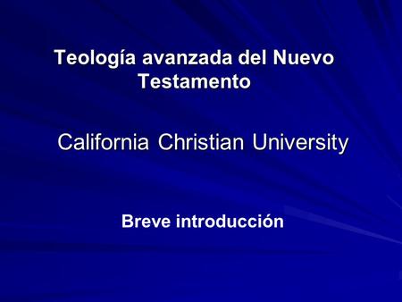 Teología avanzada del Nuevo Testamento California Christian University Breve introducción.