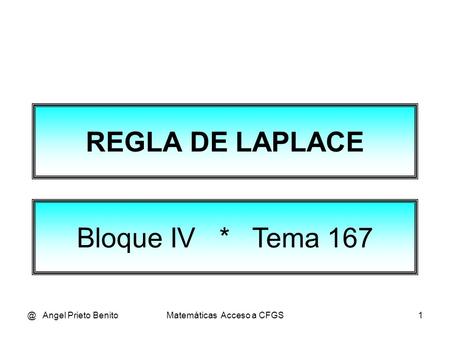 @ Angel Prieto BenitoMatemáticas Acceso a CFGS1 REGLA DE LAPLACE Bloque IV * Tema 167.