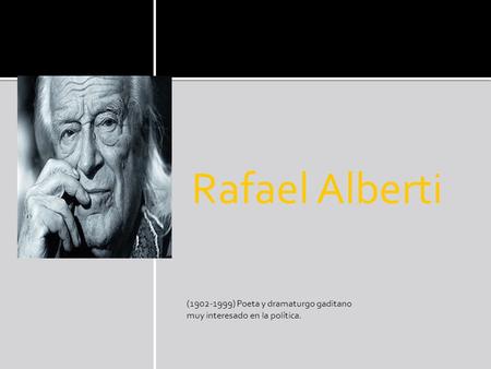 Rafael Alberti (1902-1999) Poeta y dramaturgo gaditano muy interesado en la política.
