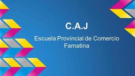 C.A.J Escuela Provincial de Comercio Famatina. Coordinadora: Prof. Mirtha G. Arias Talleristas Destinatario: Alumnos de Esc. Prov. de Comercio Famatina.