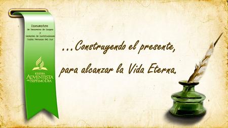... Construyendo el presente, para alcanzar la Vida Eterna.