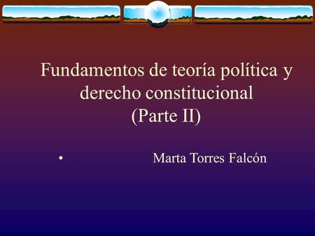 Marta Torres Falcón Fundamentos de teoría política y derecho constitucional (Parte II)