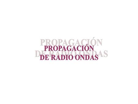 PROPAGACIÓN DE RADIO ONDAS.