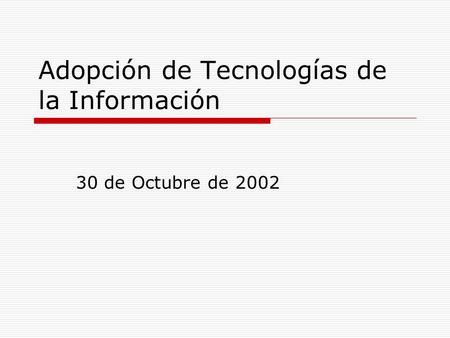 Adopción de Tecnologías de la Información 30 de Octubre de 2002.