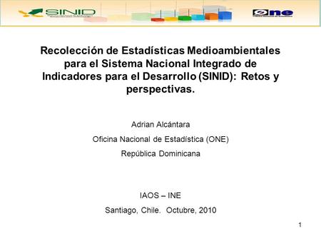 1 Recolección de Estadísticas Medioambientales para el Sistema Nacional Integrado de Indicadores para el Desarrollo (SINID): Retos y perspectivas. Adrian.
