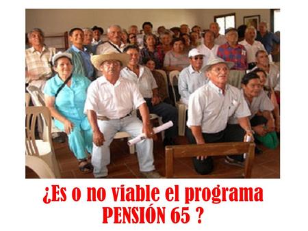 ¿Es o no viable el programa PENSIÓN 65 ?. Primero especifiquemos el escalonamiento en la aplicación del programa. De acuerdo a lo manifestado por Gana.