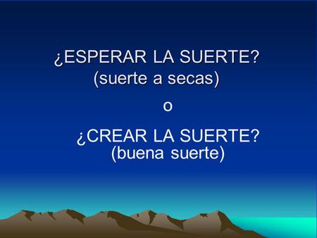 ¿ESPERAR LA SUERTE? (suerte a secas) o ¿CREAR LA SUERTE? (buena suerte)