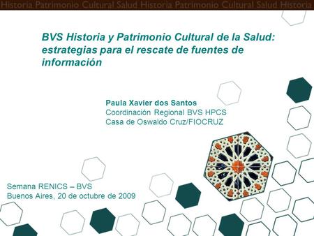 BVS Historia y Patrimonio Cultural de la Salud: estrategias para el rescate de fuentes de información Paula Xavier dos Santos Coordinación Regional BVS.