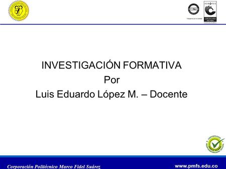 INVESTIGACIÓN FORMATIVA Por Luis Eduardo López M. – Docente