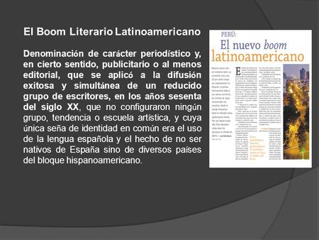 El Boom Literario Latinoamericano Denominaci ó n de car á cter period í stico y, en cierto sentido, publicitario o al menos editorial, que se aplic ó a.