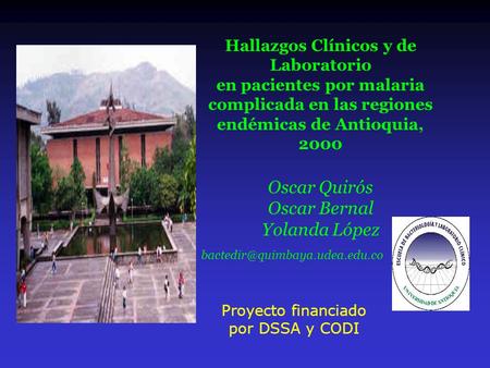 Hallazgos Clínicos y de Laboratorio en pacientes por malaria complicada en las regiones endémicas de Antioquia, 2000 Oscar Quirós Oscar Bernal Yolanda.