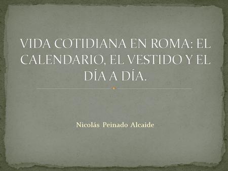 VIDA COTIDIANA EN ROMA: EL CALENDARIO, EL VESTIDO Y EL DÍA A DÍA.