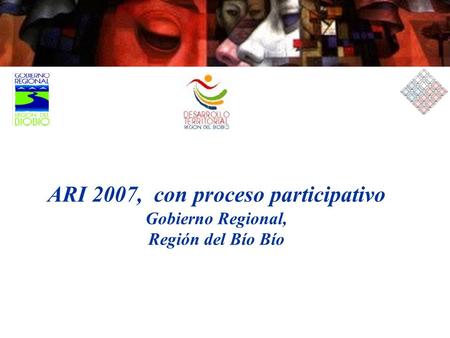 ARI 2007, con proceso participativo Gobierno Regional, Región del Bío Bío.