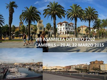 VIII ASAMBLEA DISTRITO 2202 CAMBRILS – 20 AL 22 MARZO 2015.