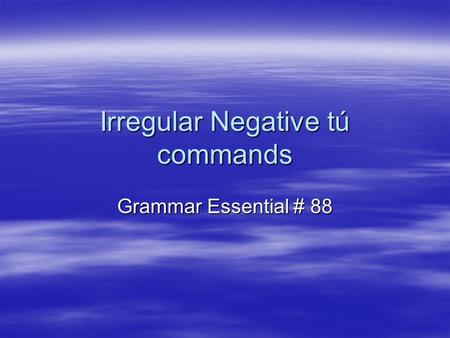 Irregular Negative tú commands Grammar Essential # 88.