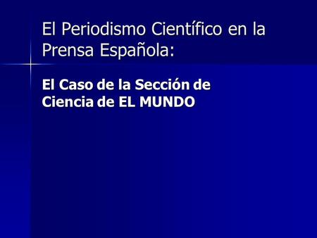 El Periodismo Científico en la Prensa Española: El Caso de la Sección de Ciencia de EL MUNDO.