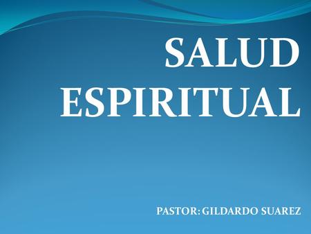 SALUD ESPIRITUAL PASTOR: GILDARDO SUAREZ