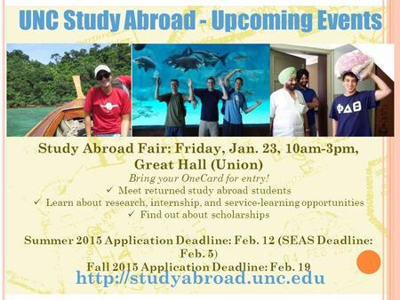 UNC Study Abroad - Upcoming Events  Study Abroad Fair: Friday, Jan. 23, 10am-3pm, Great Hall (Union) Bring your OneCard for entry!
