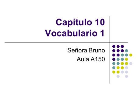 Capítulo 10 Vocabulario 1 Señora Bruno Aula A150.