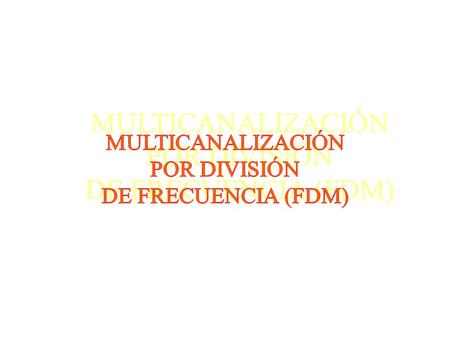 MULTICANALIZACIÓN POR DIVISIÓN DE FRECUENCIA (FDM)