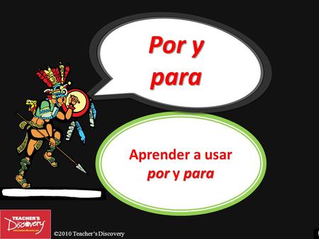 ©2010 Teacher’s Discovery porpara Aprender a usar por y para Por y para.