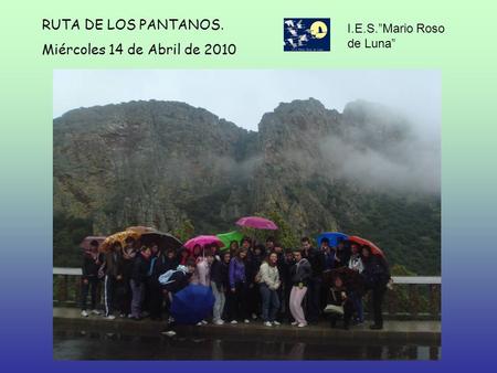 RUTA DE LOS PANTANOS. Miércoles 14 de Abril de 2010 I.E.S.”Mario Roso de Luna”